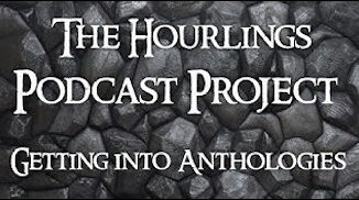 Hourlings Podcast Project, Season 2, Episode 2: Getting into Anthologies